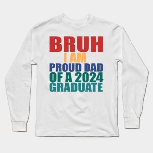 bruh i am proud dad of a 2024 graduate Long Sleeve T-Shirt